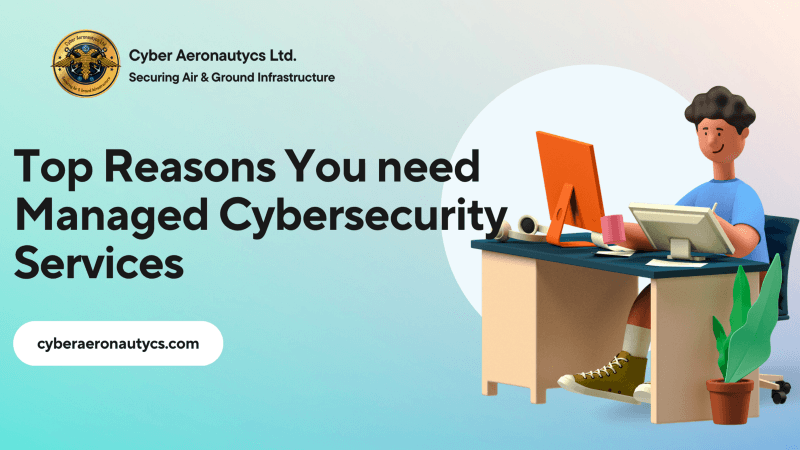 Top Reasons Why You need Managed Cybersecurity Services